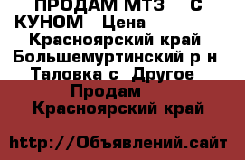 ПРОДАМ МТЗ 80 С КУНОМ › Цена ­ 350 000 - Красноярский край, Большемуртинский р-н, Таловка с. Другое » Продам   . Красноярский край